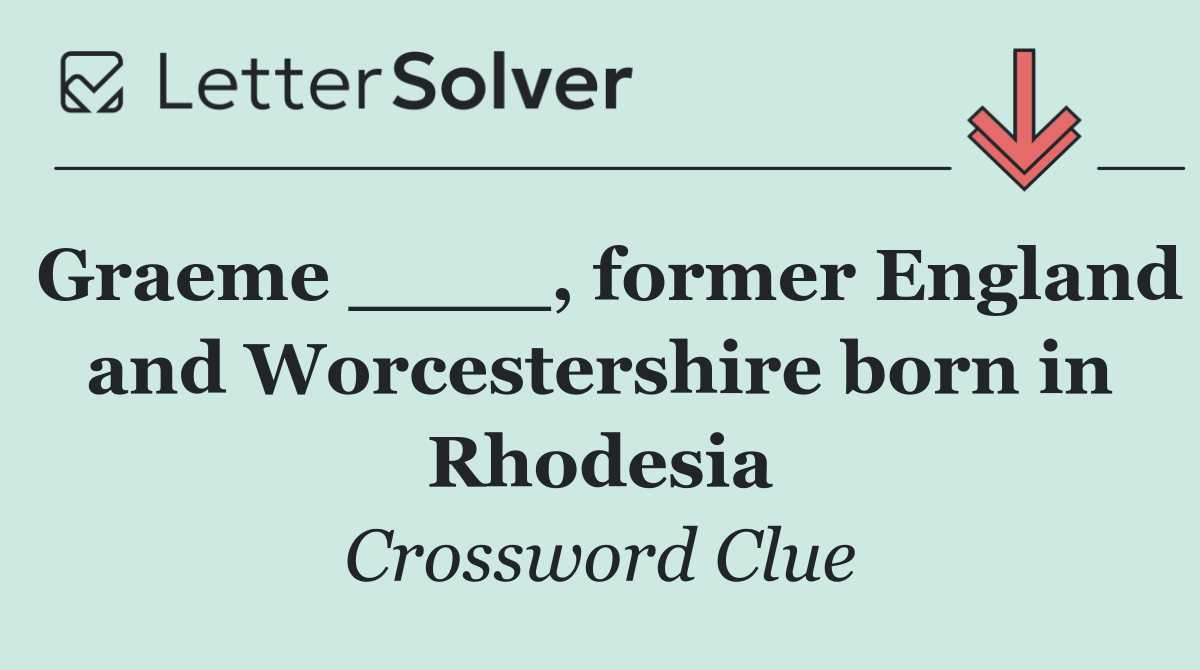 Graeme ____, former England and Worcestershire born in Rhodesia