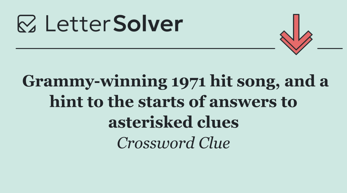 Grammy winning 1971 hit song, and a hint to the starts of answers to asterisked clues