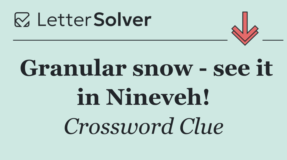 Granular snow   see it in Nineveh!