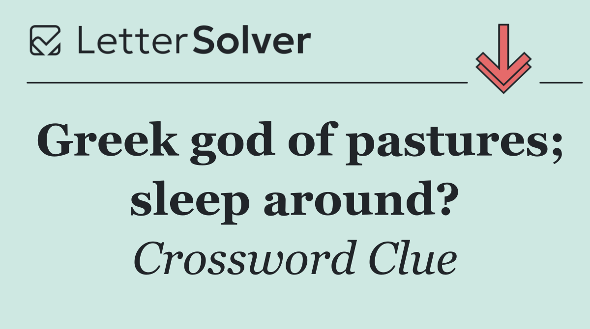 Greek god of pastures; sleep around?