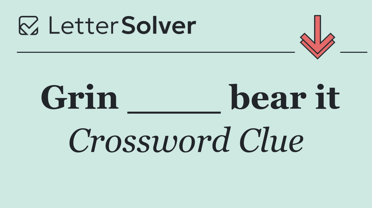 Grin ____ bear it