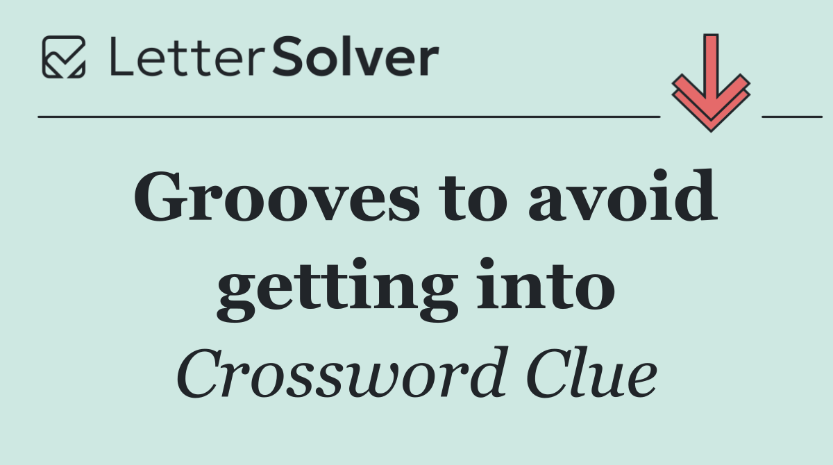 Grooves to avoid getting into