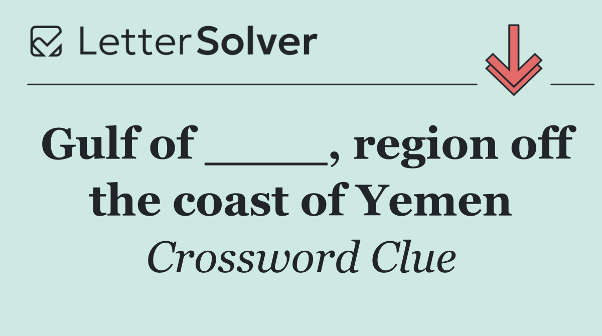 Gulf of ____, region off the coast of Yemen