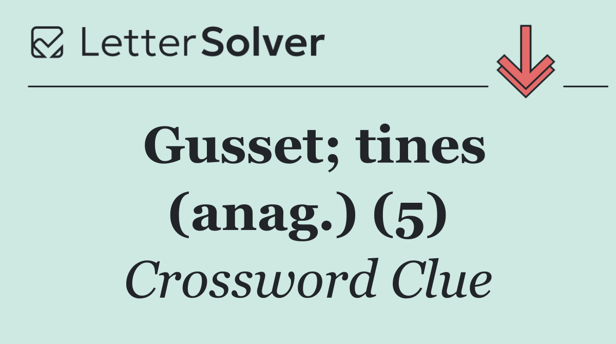 Gusset; tines (anag.) (5)