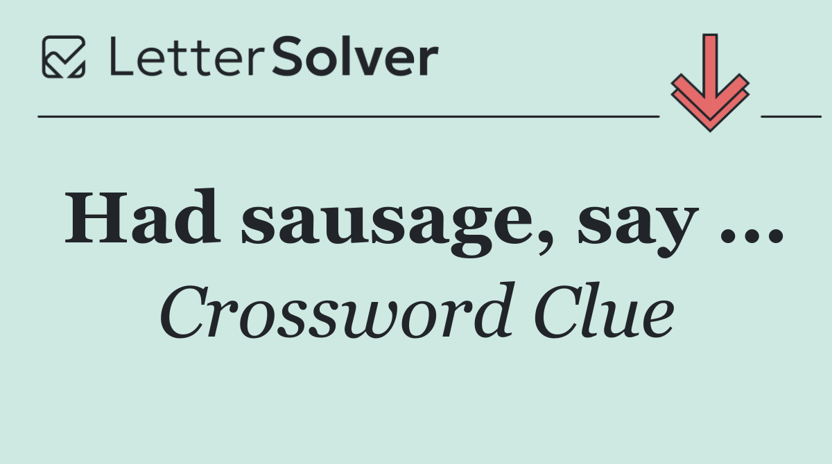 Had sausage, say ...