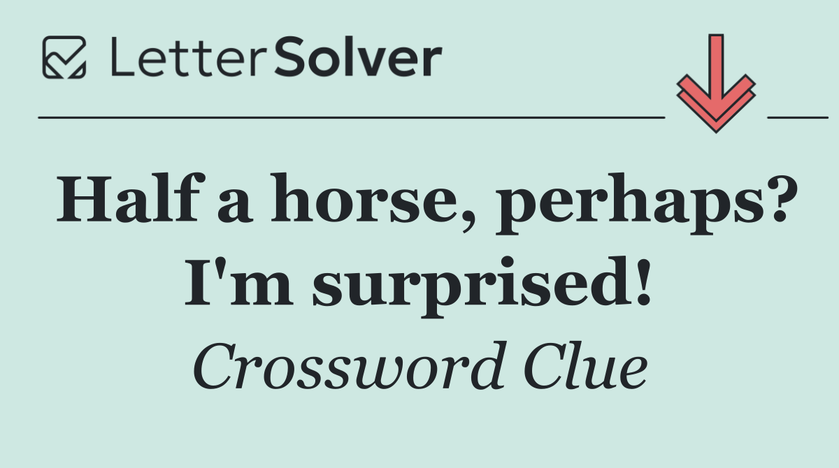 Half a horse, perhaps? I'm surprised!