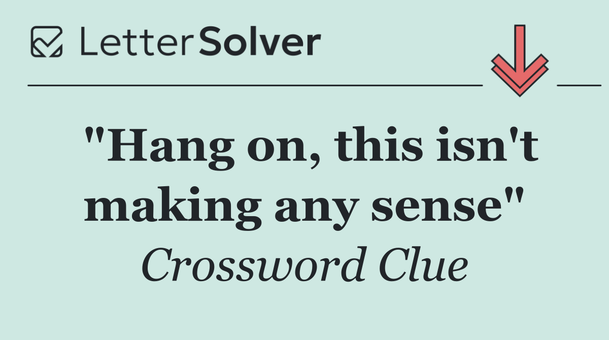 "Hang on, this isn't making any sense"