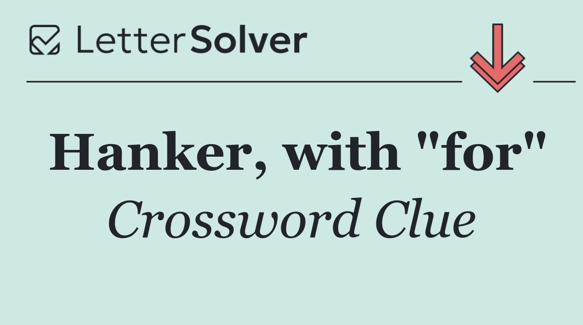 Hanker, with "for"