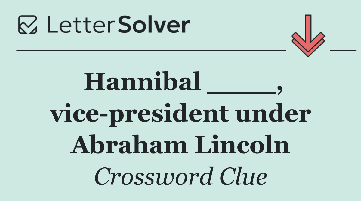 Hannibal ____, vice president under Abraham Lincoln