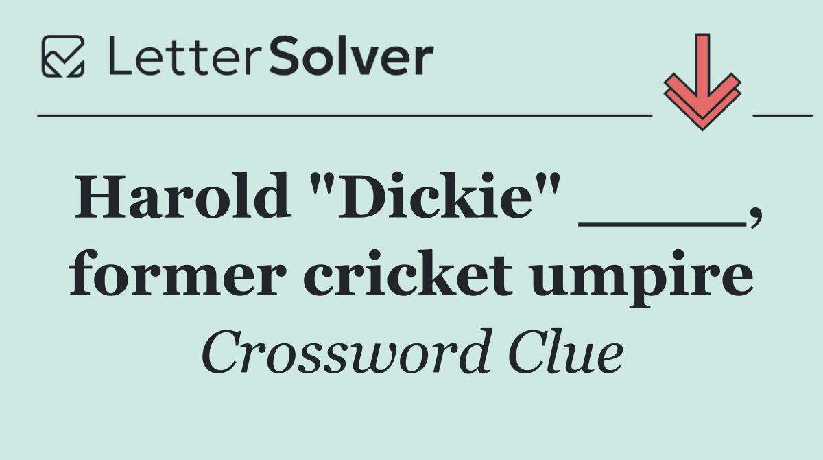 Harold "Dickie" ____, former cricket umpire
