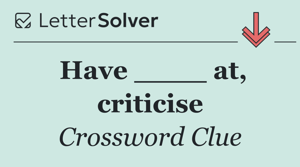 Have ____ at, criticise
