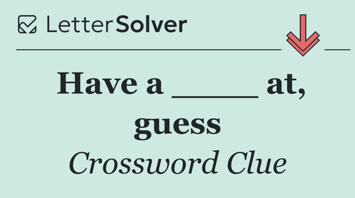 Have a ____ at, guess