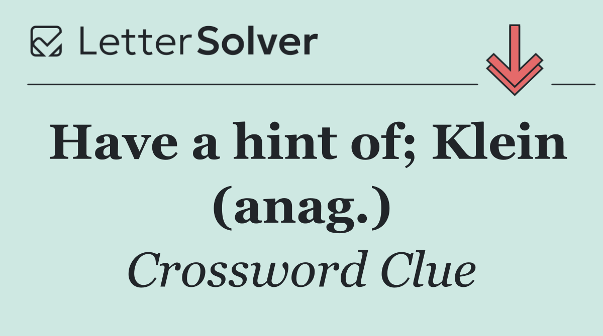 Have a hint of; Klein (anag.)