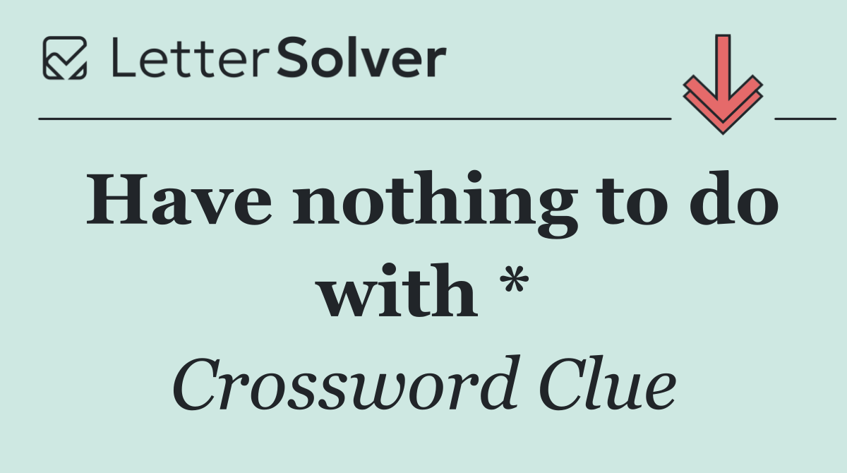 Have nothing to do with *