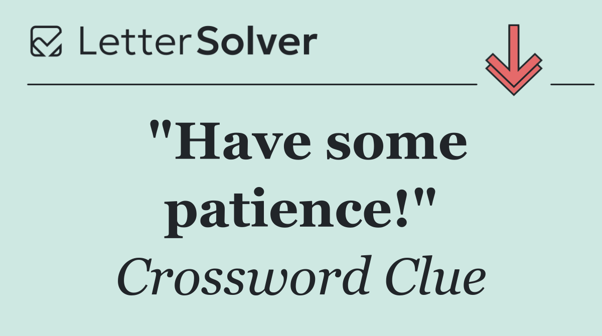 "Have some patience!"