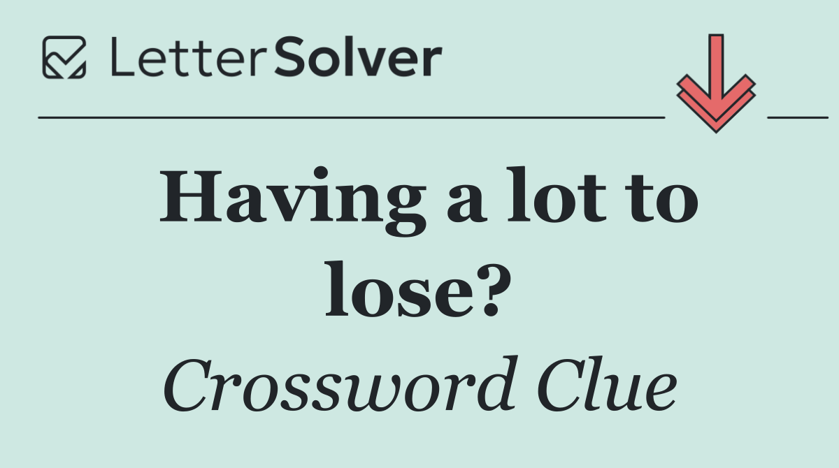 Having a lot to lose?