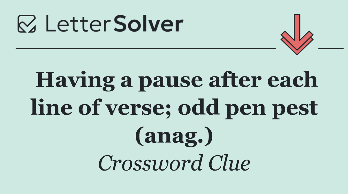 Having a pause after each line of verse; odd pen pest (anag.)