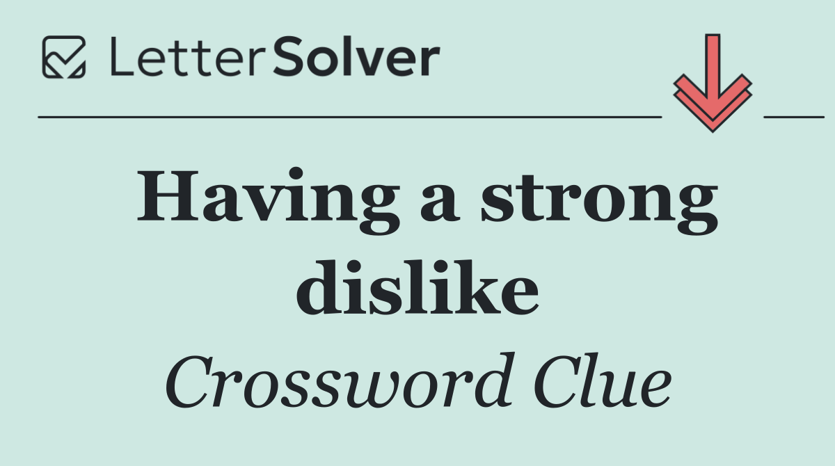 Having a strong dislike