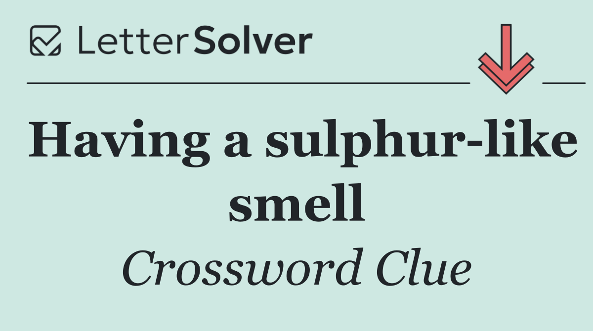 Having a sulphur like smell
