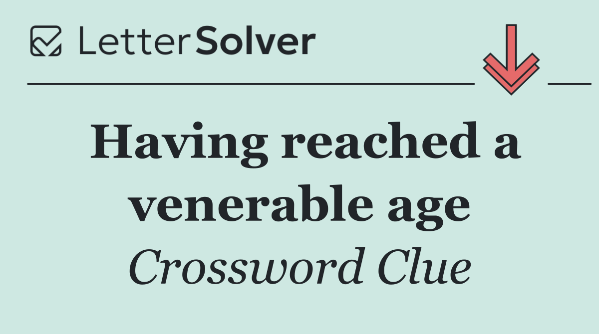 Having reached a venerable age
