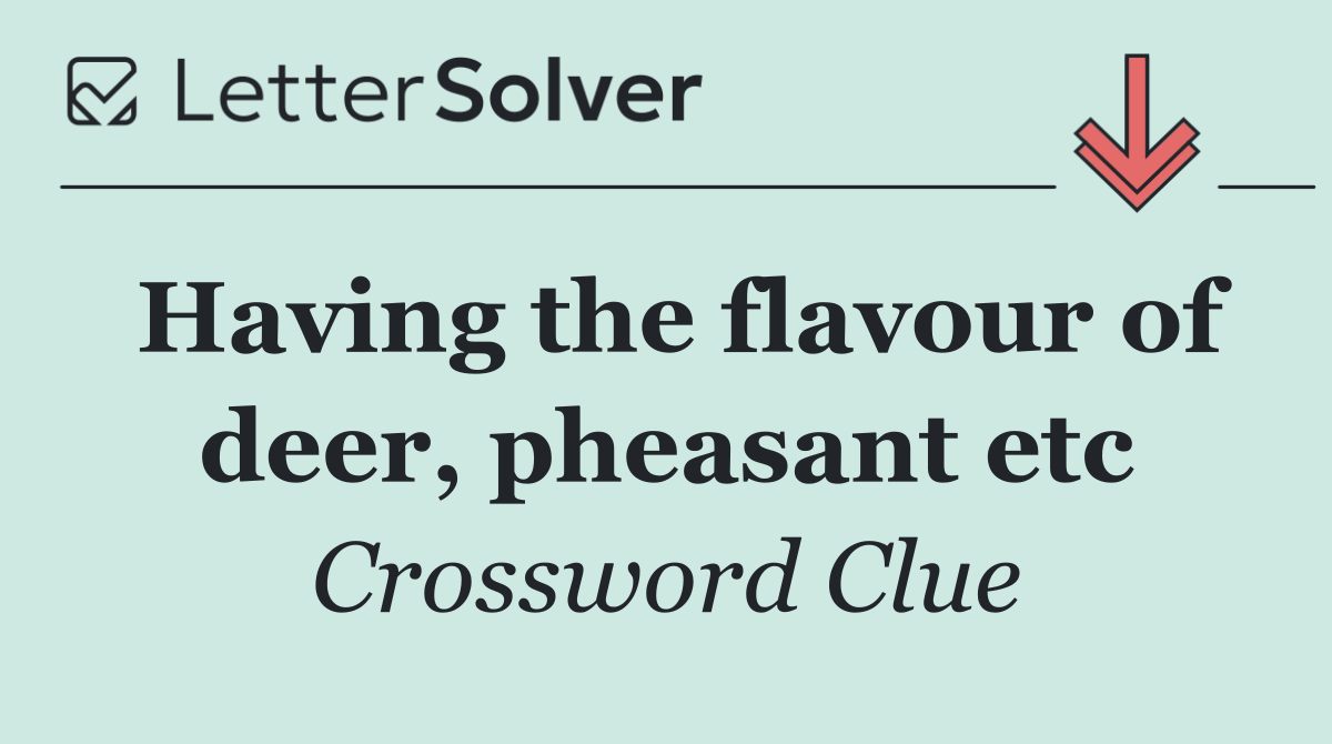 Having the flavour of deer, pheasant etc