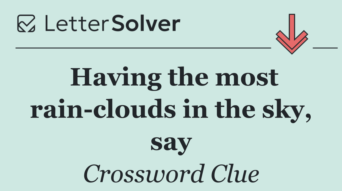 Having the most rain clouds in the sky, say