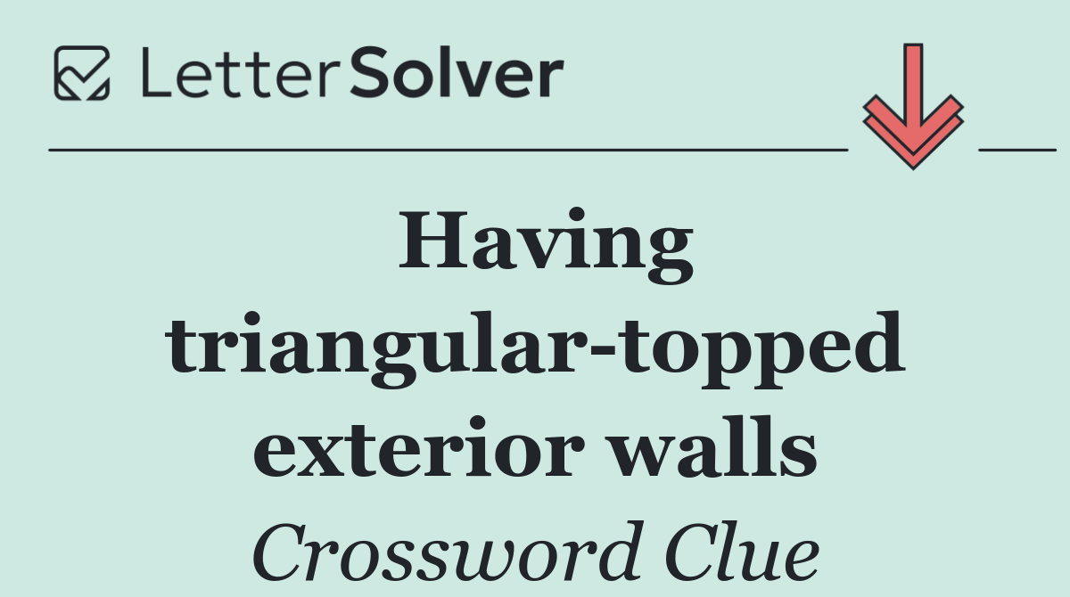 Having triangular topped exterior walls