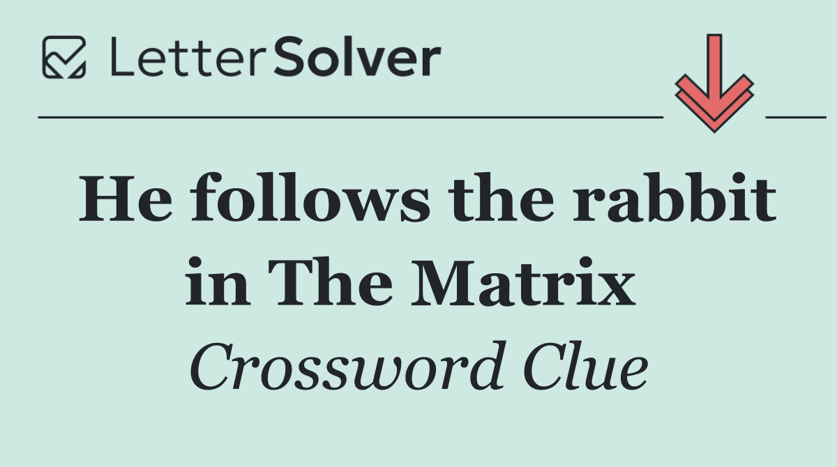 He follows the rabbit in The Matrix 