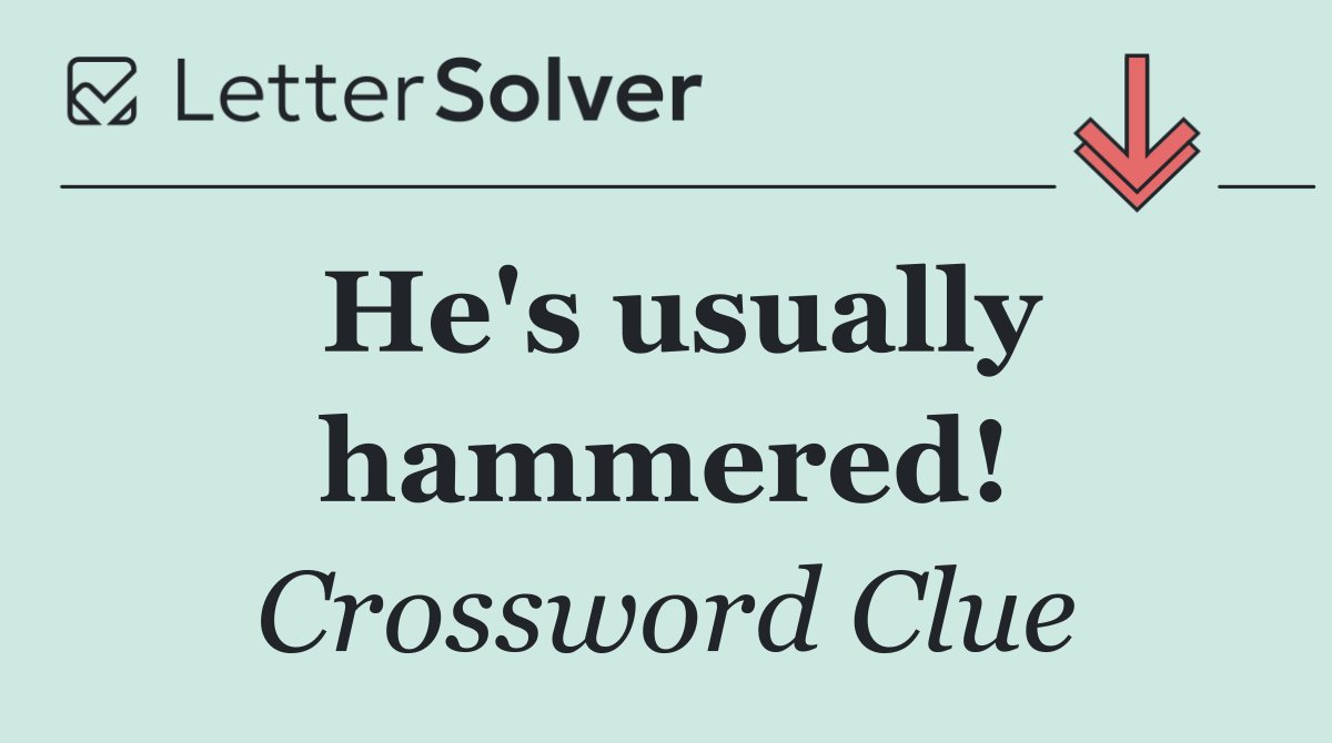 He's usually hammered!