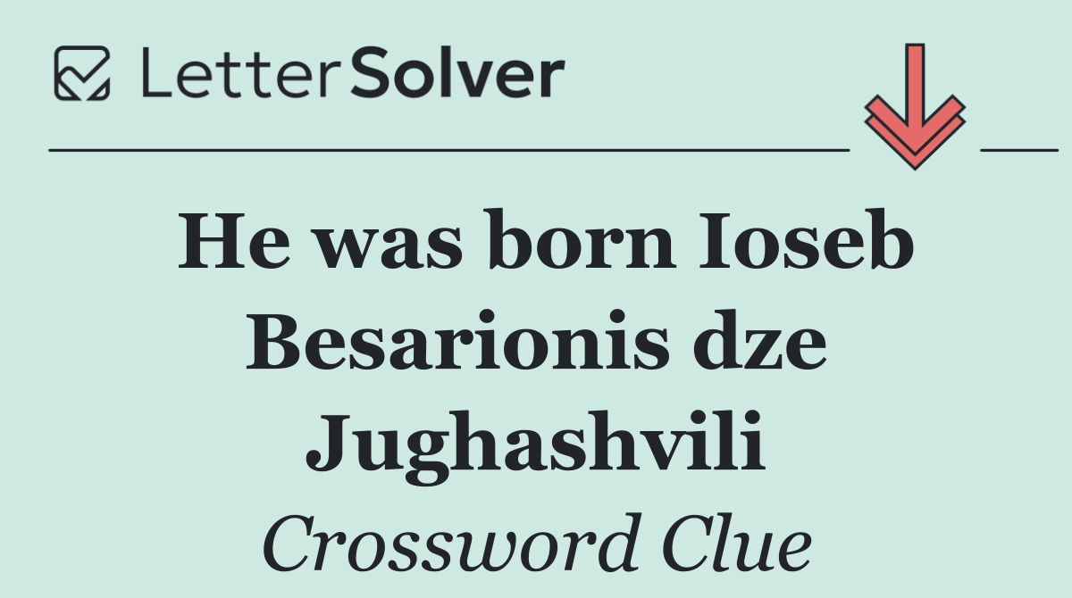 He was born Ioseb Besarionis dze Jughashvili