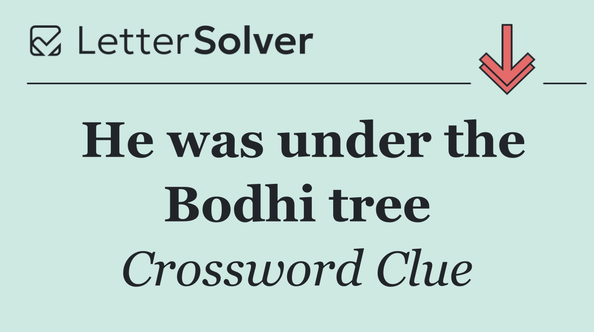 He was under the Bodhi tree