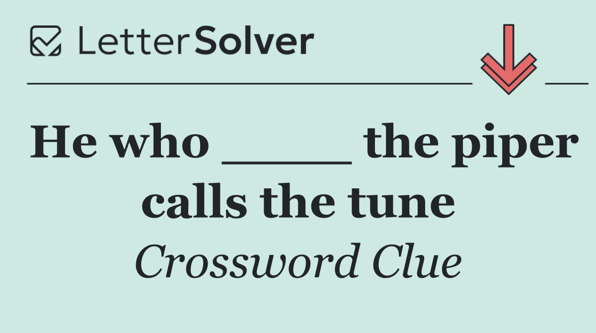 He who ____ the piper calls the tune