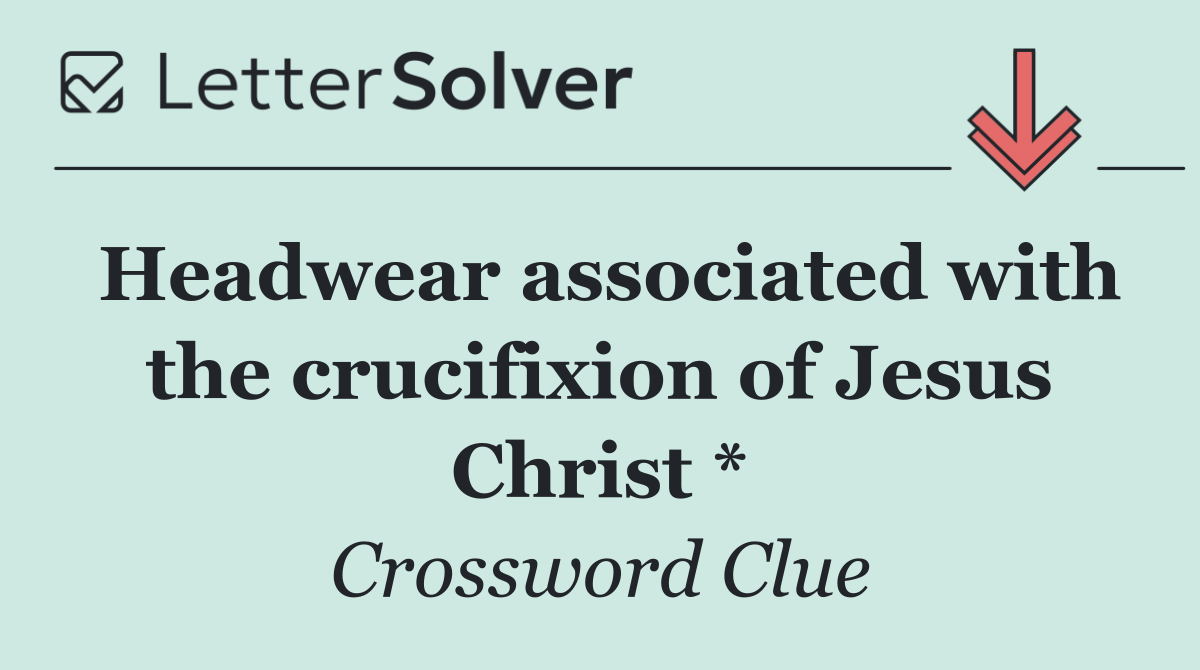 Headwear associated with the crucifixion of Jesus Christ *