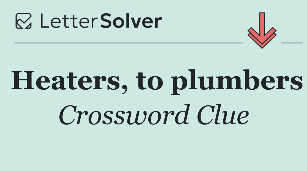 Heaters, to plumbers