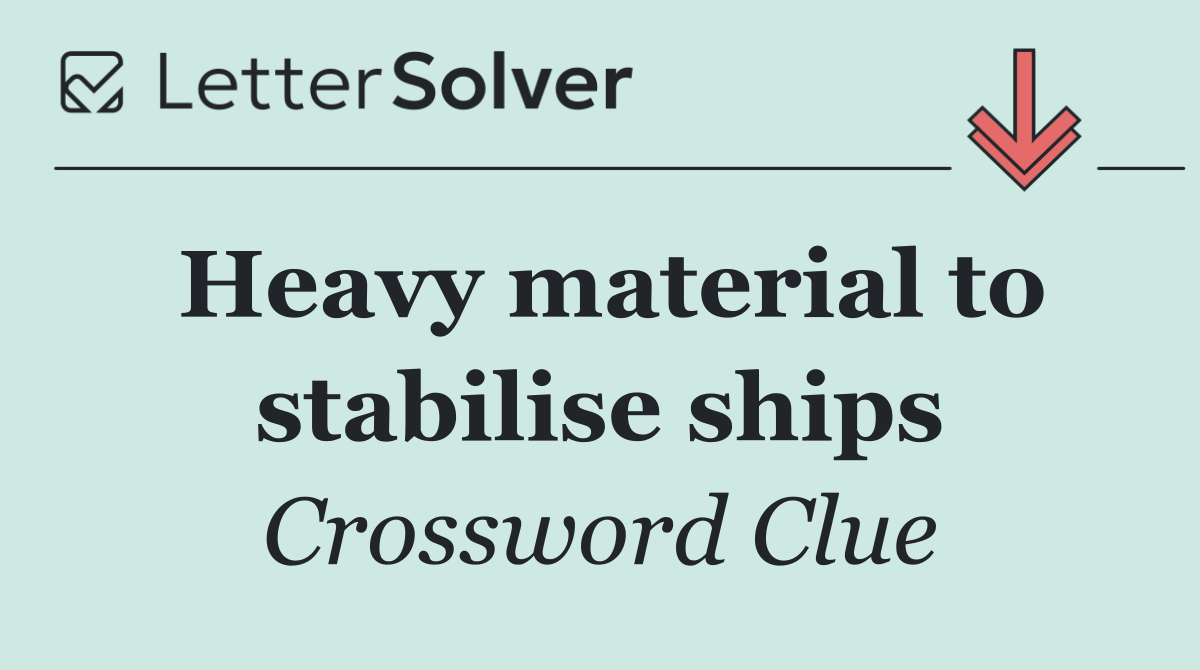 Heavy material to stabilise ships