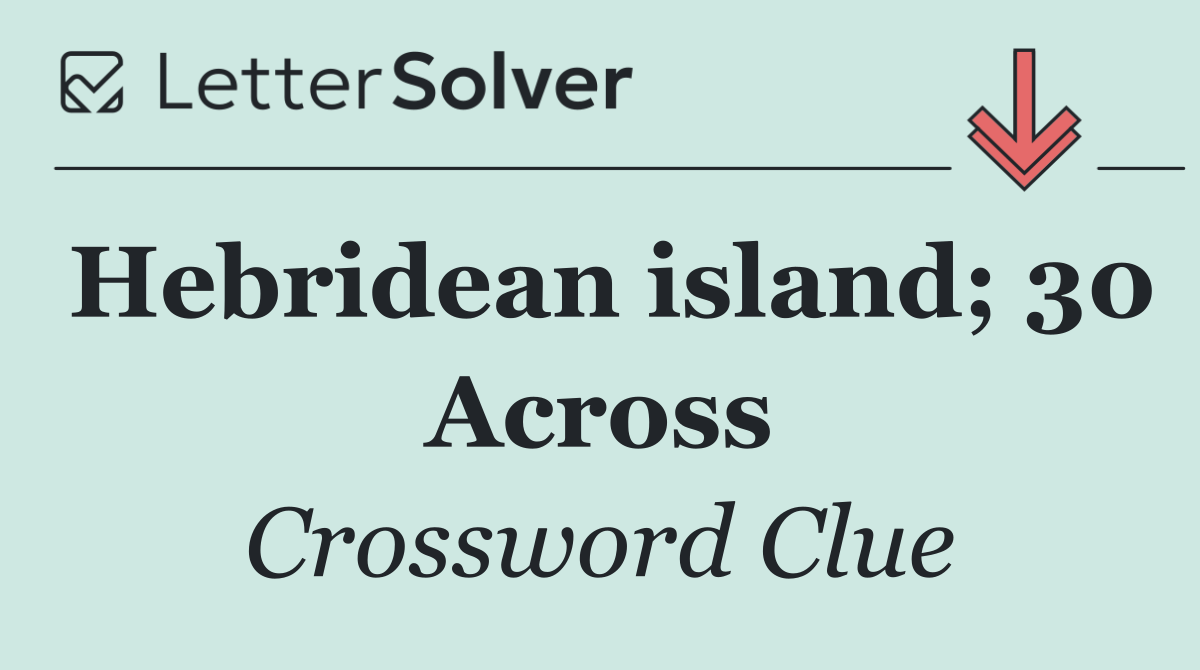 Hebridean island; 30 Across