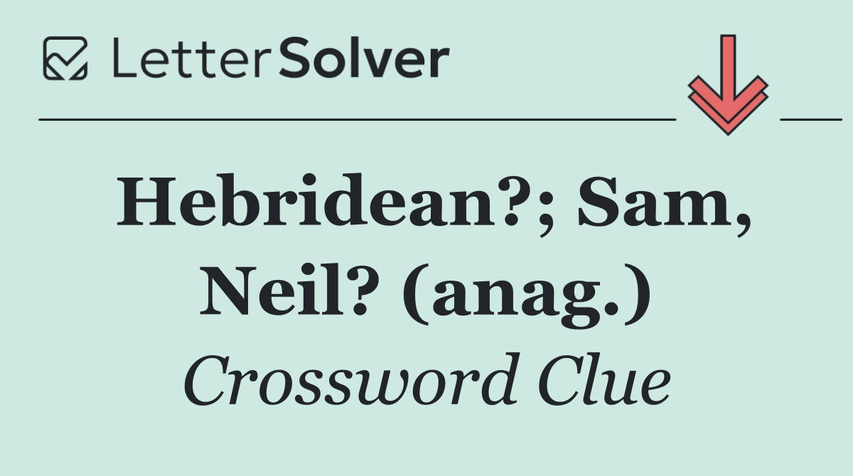 Hebridean?; Sam, Neil? (anag.)