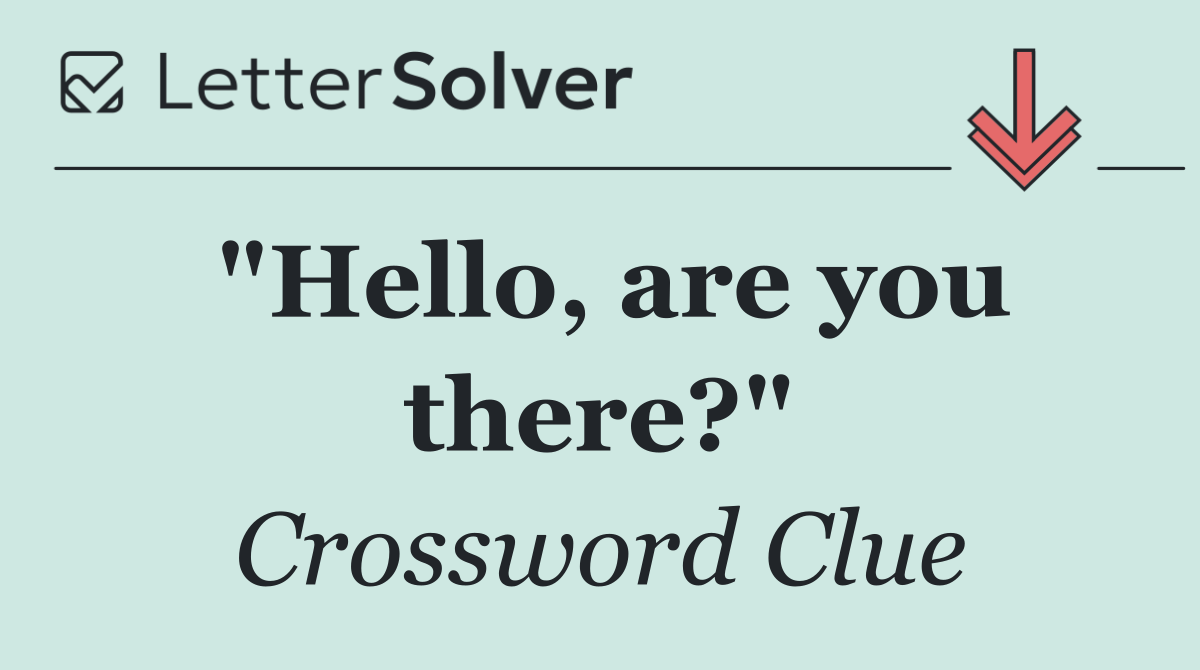 "Hello, are you there?"