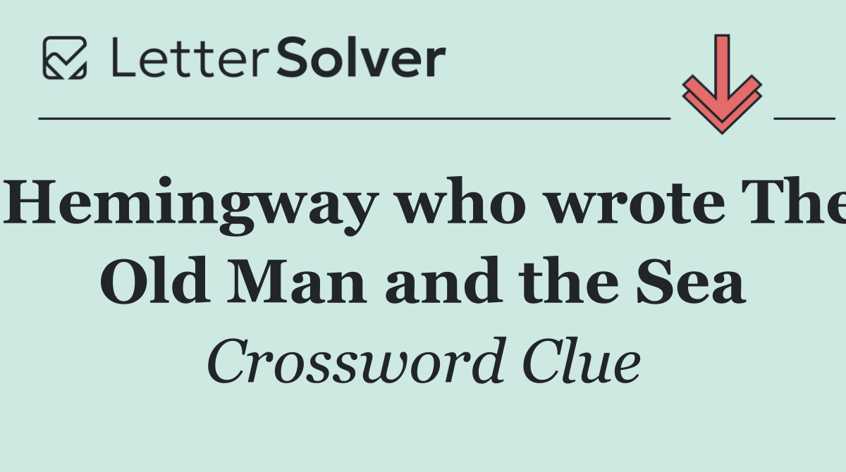 Hemingway who wrote The Old Man and the Sea