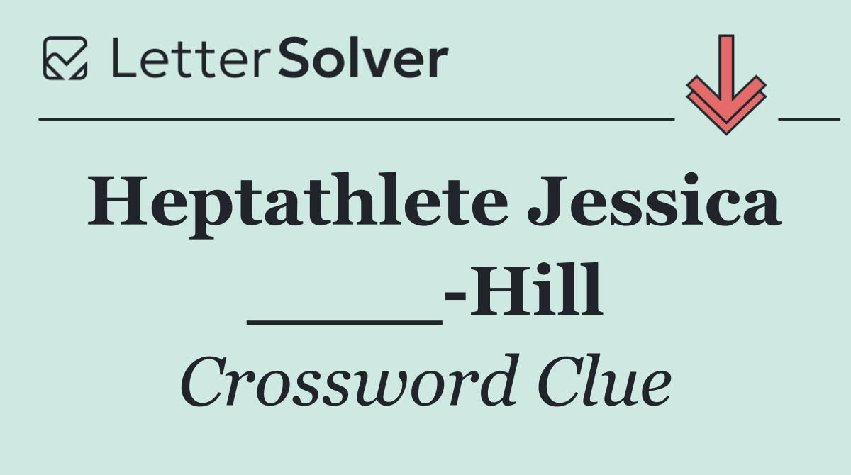 Heptathlete Jessica ____ Hill