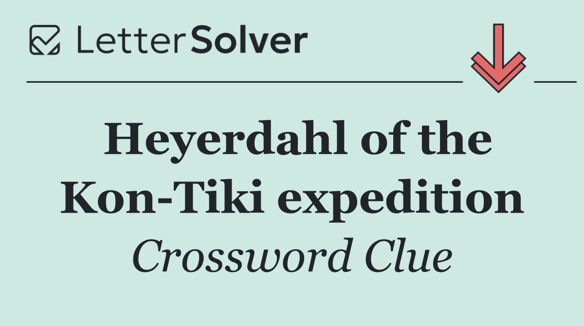 Heyerdahl of the Kon Tiki expedition