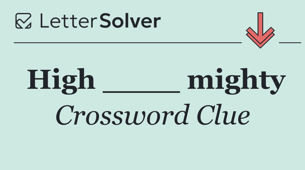High ____ mighty