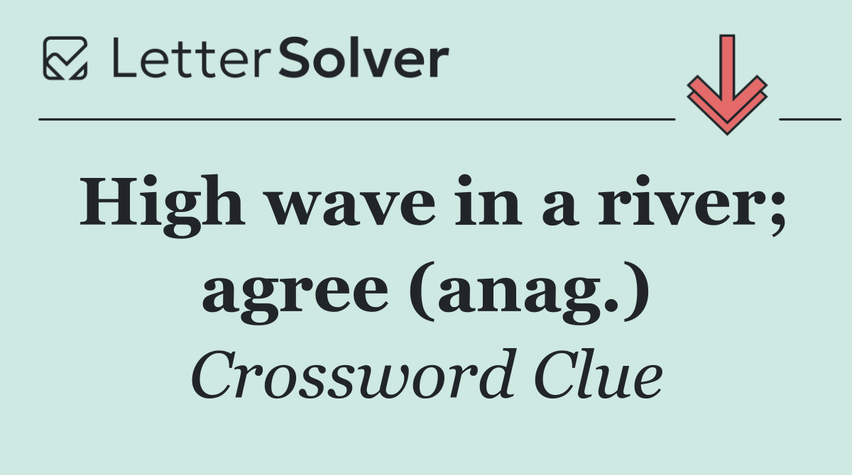 High wave in a river; agree (anag.)