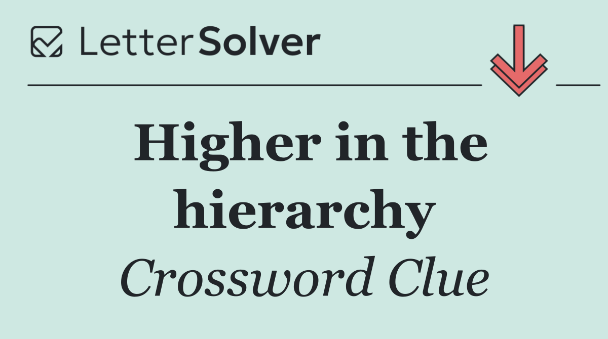 Higher in the hierarchy