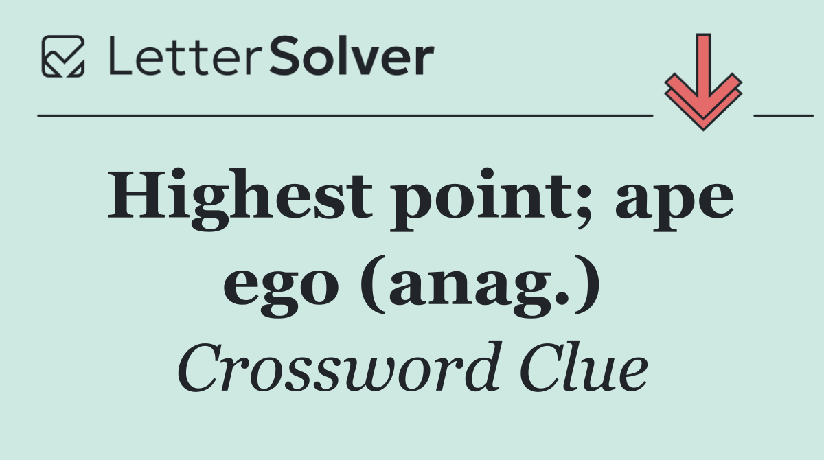 Highest point; ape ego (anag.)