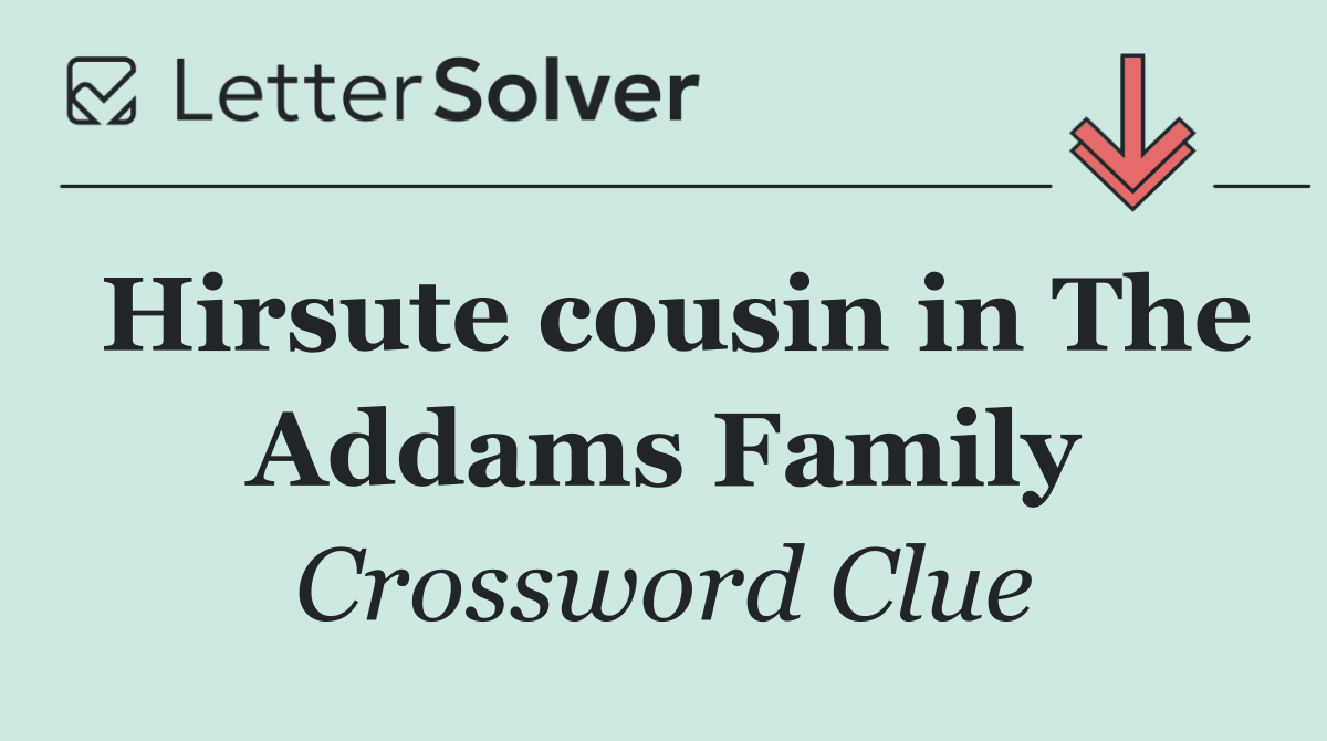 Hirsute cousin in The Addams Family