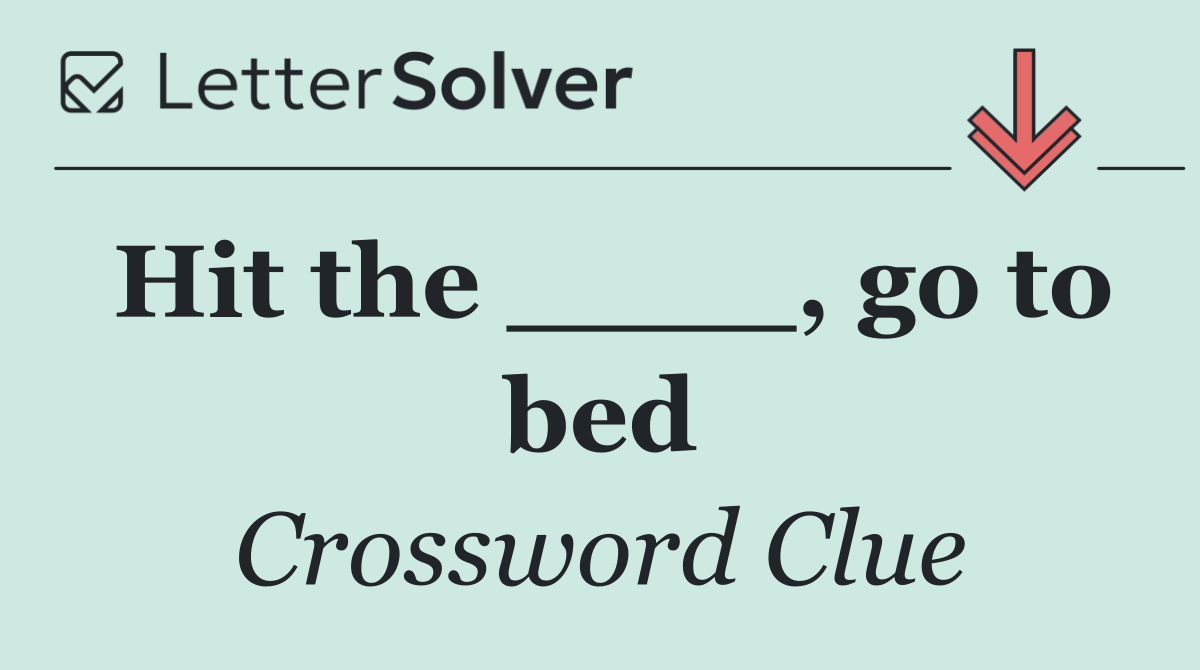 Hit the ____, go to bed