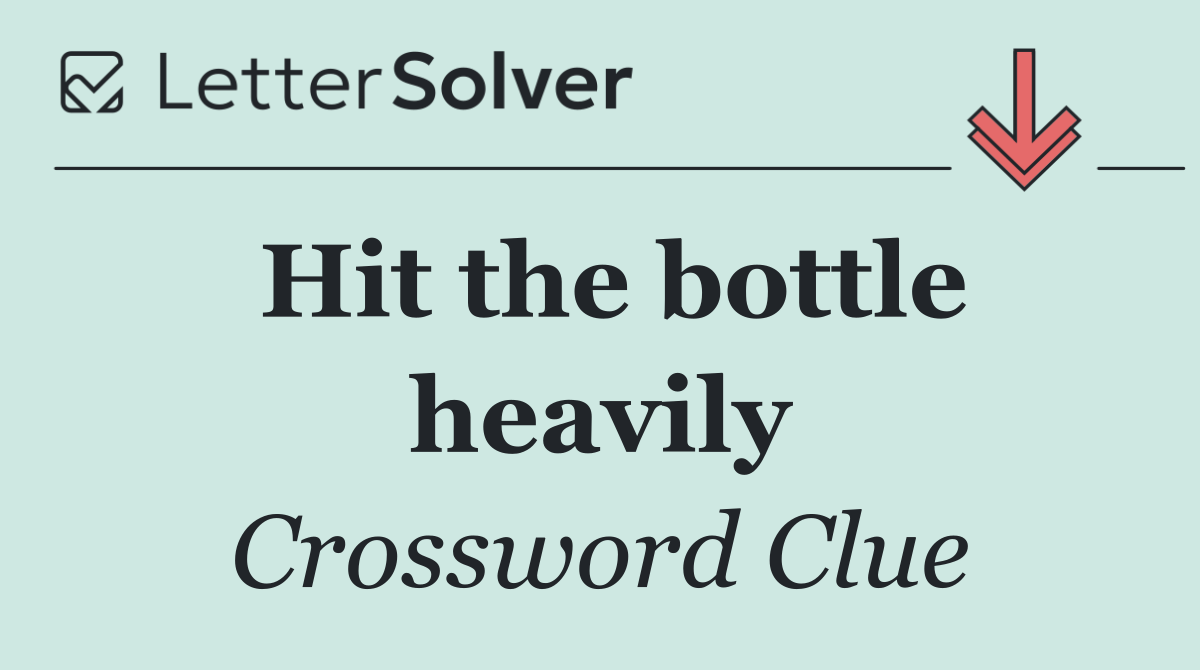 Hit the bottle heavily