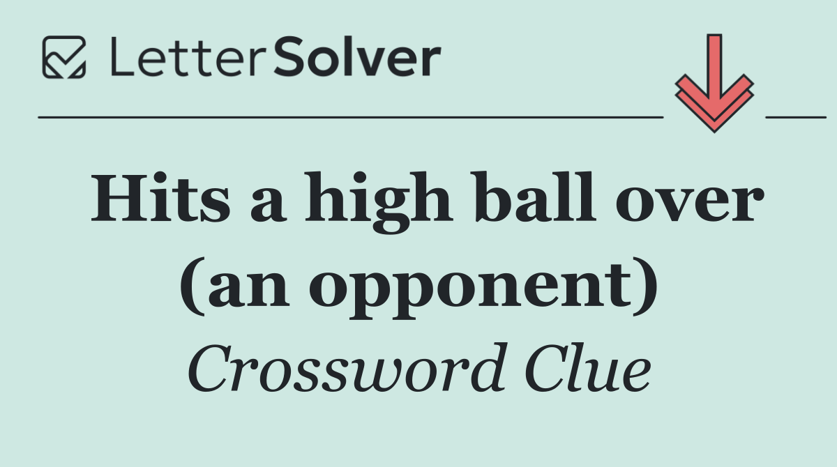 Hits a high ball over (an opponent)