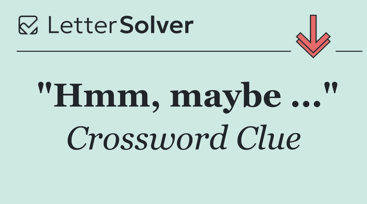 "Hmm, maybe ..."